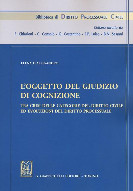 L'oggetto del giudizio di cognizione tra crisi delle categorie del diritto civile ed evoluzioni del diritto processuale - Elena D'Alessandro - copertina