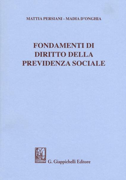 Fondamenti di diritto della previdenza sociale - Mattia Persiani,Madia D'Onghia - copertina
