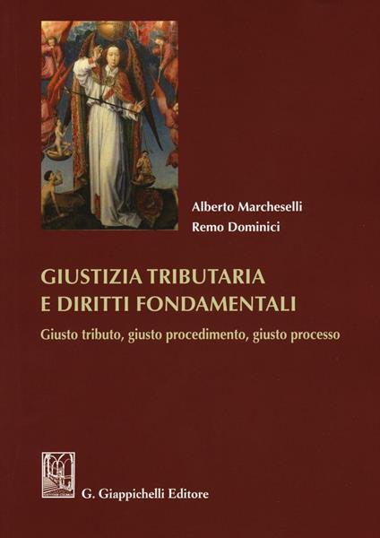 Giustizia tributaria e diritti fondamentali. Giusto tributo, giusto procedimento, giusto processo - Alberto Marcheselli,Remo Dominici - copertina