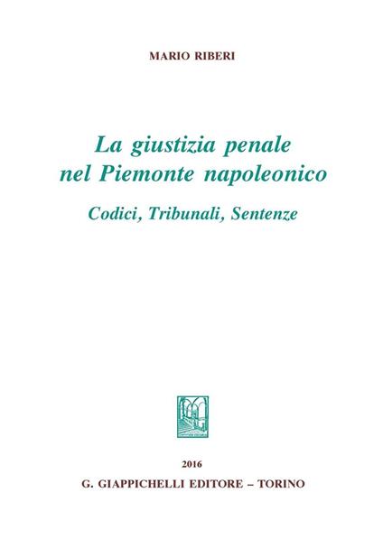 La giustizia penale nel Piemonte napoleonico. Codici, tribunali, sentenze - Mario Riberi - copertina
