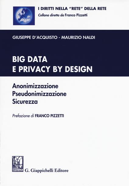 Big data e privacy by design. Anonimizzazione, pseudonimizzazione, sicurezza. Con Contenuto digitale per download e accesso online - Giuseppe D'Acquisto,Maurizio Naldi - copertina