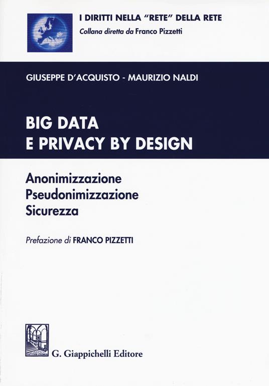Big data e privacy by design. Anonimizzazione, pseudonimizzazione, sicurezza. Con Contenuto digitale per download e accesso online - Giuseppe D'Acquisto,Maurizio Naldi - copertina