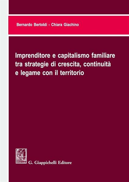 Imprenditore e capitalismo familiare tra strategie di crescita, continuità e legame con il territorio - Bernardo Bertoldi,Chiara Giachino - copertina
