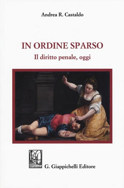 In ordine sparso. Il diritto penale, oggi - Andrea R. Castaldo - copertina