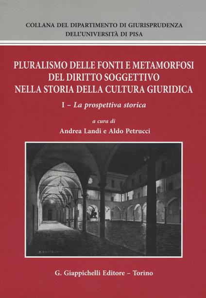 Pluralismo delle fonti e metamorfosi del diritto soggettivo nella storia della cultura giuridica. Vol. 1: La prospettiva storica - copertina