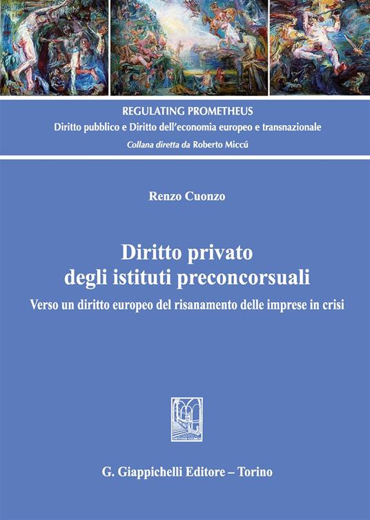 Diritto privato degli istituti preconcorsuali. Verso un diritto europeo del risanamento delle imprese in crisi - Renzo Cuonzo - copertina