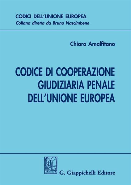 Codice di cooperazione giudiziaria penale dell'Unione europea - Chiara Amalfitano - copertina