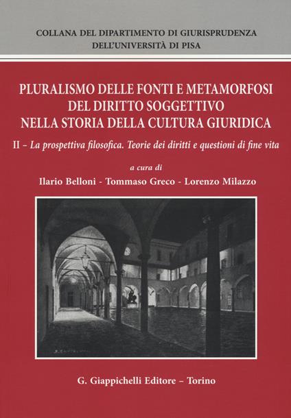 Pluralismo delle fonti e metamorfosi del diritto soggettivo nella storia della cultura giuridica. Vol. 2: La prospettiva filosofica. Teorie dei diritti e questioni di fine vita - copertina