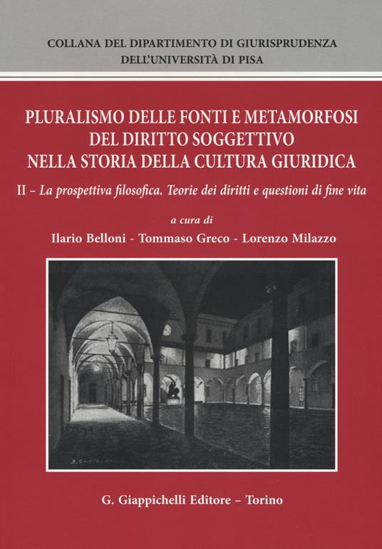 Pluralismo delle fonti e metamorfosi del diritto soggettivo nella storia della cultura giuridica. Vol. 2: La prospettiva filosofica. Teorie dei diritti e questioni di fine vita - copertina