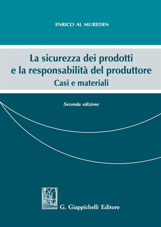 La sicurezza dei prodotti e la responsabilità del produttore. Casi e materiali - Enrico Al Mureden - copertina