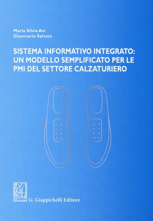 Sistema informativo integrato: un modello semplificato per le PMI del settore calzaturiero - Maria Silvia Avi,Gianmaria Salvato - copertina