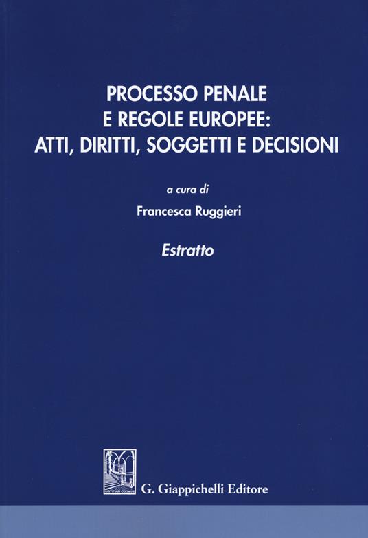 Processo penale e regole europee. Atti, diritti, soggetti e decisioni. Estratto - copertina