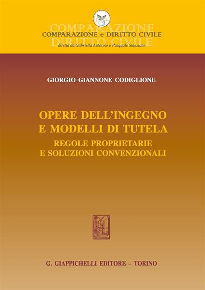 Opere dell'ingegno e modelli di tutela. Regole proprietarie e soluzioni convenzionali - Giorgio Giannone Codiglione - copertina