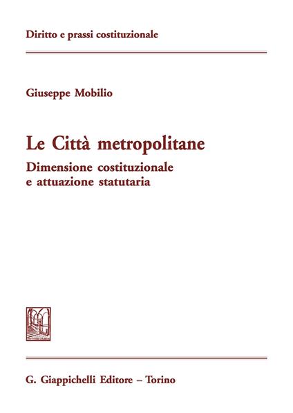 Le città metropolitane. Dimensione costituzionale e attuazione statutaria - Giuseppe Mobilio - copertina