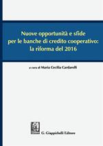 Nuove opportunità e sfide per le banche di credito cooperativo: la riforma del 2016. Atti del Convegno (Lecce, 16-17 dicembre 2016)