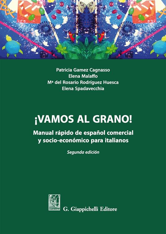 ¡Vamos al grano! Manual rápido de español comercial y socio-económico para italianos - Patricia Gamez Cagnasso,Elena Malaffo,M. Rodríguez Huesca - copertina