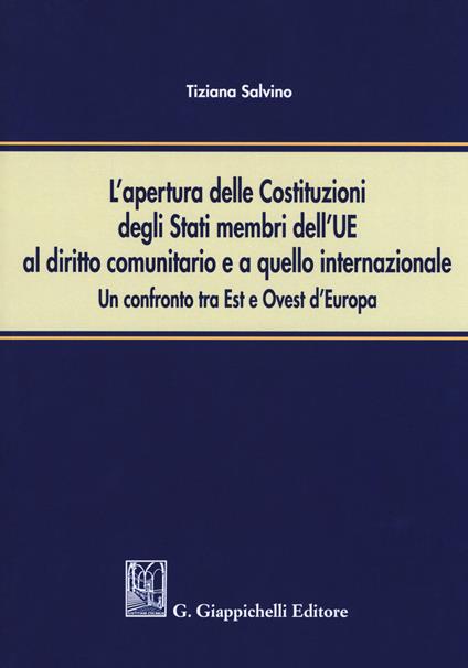 L'apertura delle Costituzioni degli stati membri dell'UE al diritto comunitario e a quello internazionale. Un confronto tra Est e Ovest d'Europa - Tiziana Salvino - copertina