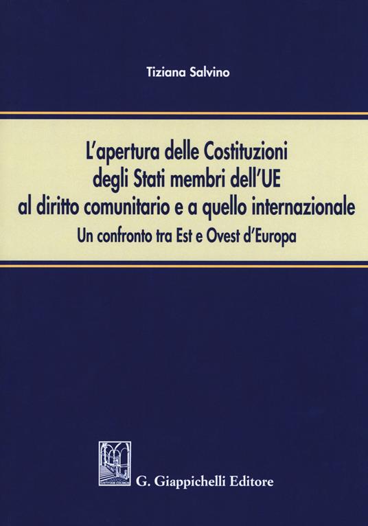 L'apertura delle Costituzioni degli stati membri dell'UE al diritto comunitario e a quello internazionale. Un confronto tra Est e Ovest d'Europa - Tiziana Salvino - copertina