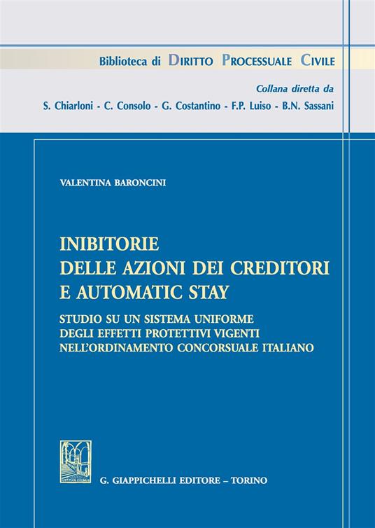 Inibitorie delle azioni dei creditori e automatic stay. Studio su un sistema uniforme degli effetti protettivi vigenti nell'ordinamento concorsuale italiano - Valentina Baroncini - copertina