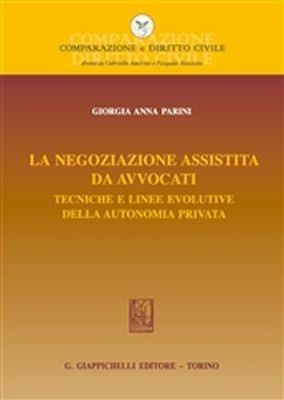 La negoziazione assistita da avvocati: Tecniche e linee evolutive della autonomia - Giorgia Anna Parini - copertina