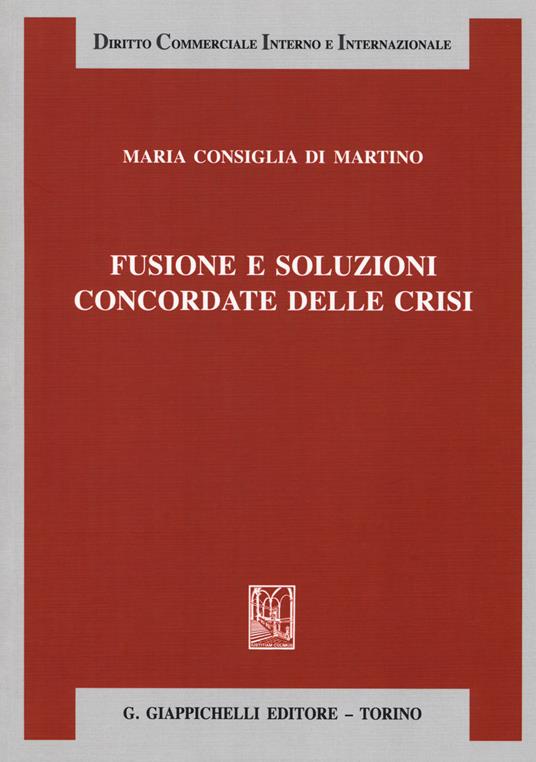 Fusione e soluzioni concordate delle crisi - Maria Consiglia Di Martino - copertina