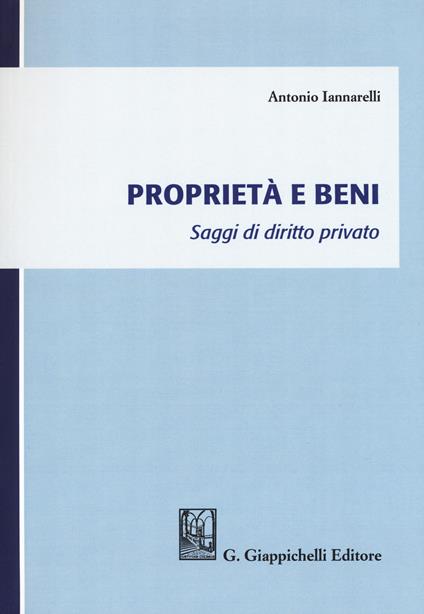 Proprietà e beni. Saggi di diritto privato - Antonio Iannarelli - copertina