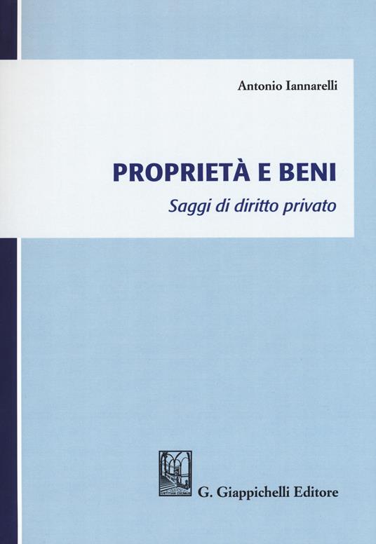Proprietà e beni. Saggi di diritto privato - Antonio Iannarelli - copertina