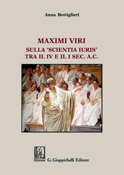Maximi viri. Sulla «Scientia Iuris» tra il IV e il I sec. a. C. - Anna Bottiglieri - copertina