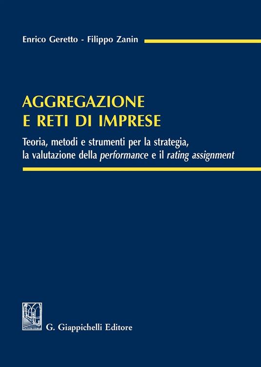 Aggregazione e reti di imprese. Teoria, metodi e strumenti per la strategia, la valutazione della performance e il rating assignment - Enrico Geretto,Filippo Zanin - copertina