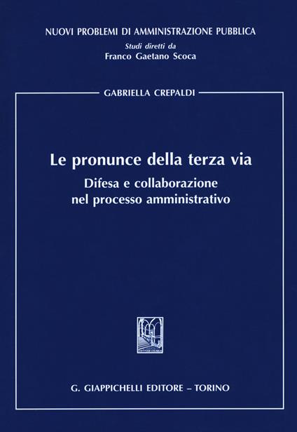 Le pronunce della terza via. Difesa e collaborazione nel processo amministrativo - Gabriella Crepaldi - copertina