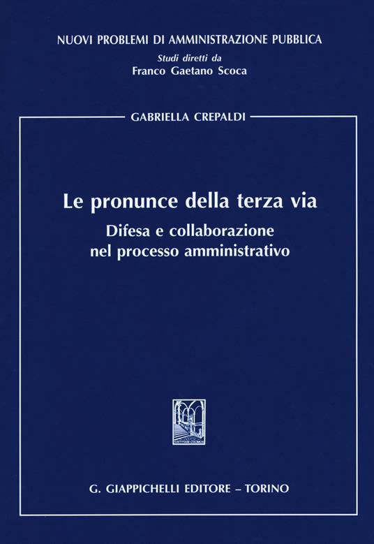 Le pronunce della terza via. Difesa e collaborazione nel processo amministrativo - Gabriella Crepaldi - copertina