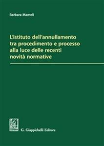 L'istituto dell'annullamento tra procedimento e processo alla luce delle recenti novità normative - Barbara Mameli - copertina