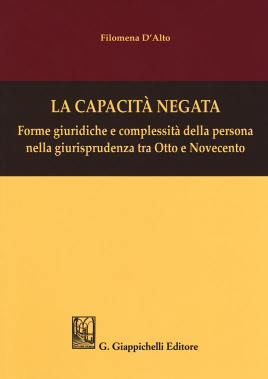 La capacità negata. Forme giuridiche e complessità della persona nella giurisprudenza tra Otto e Novecento - Filomena D'Alto - copertina