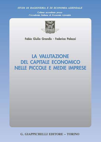 La valutazione del capitale economico nelle piccole e medie imprese - Fabio Giulio Grandis,Federica Palazzi - copertina