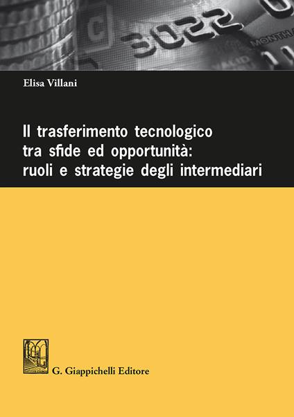 Il trasferimento tecnologico tra sfide ed opportunità: ruoli e strategie degli intermediari - Elisa Villani - copertina