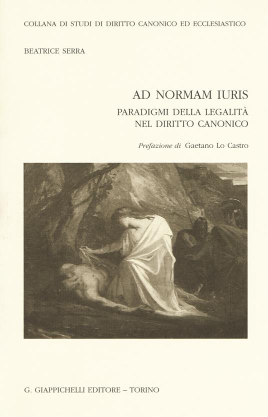 Ad normam iuris. Paradigmi della legalità nel diritto canonico - Beatrice Serra - copertina