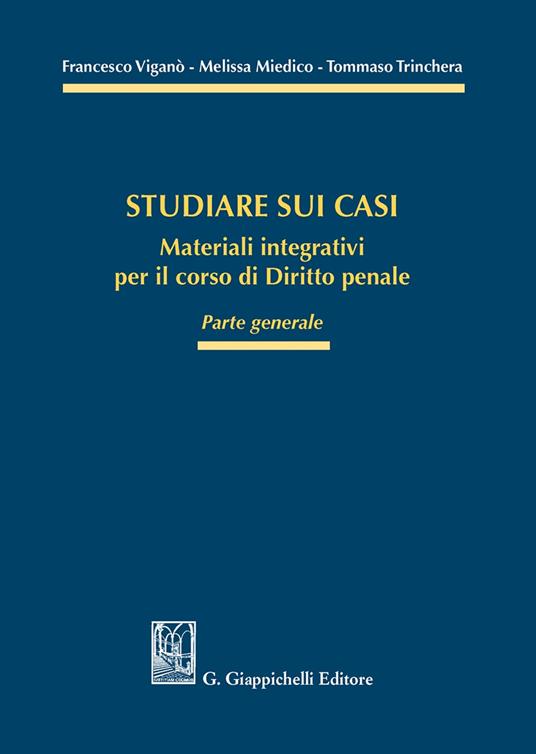 Studiare sui casi. Materiali integrativi per il corso di diritto penale. Parte generale - Francesco Viganò,Melissa Miedico,Tommaso Trinchera - copertina