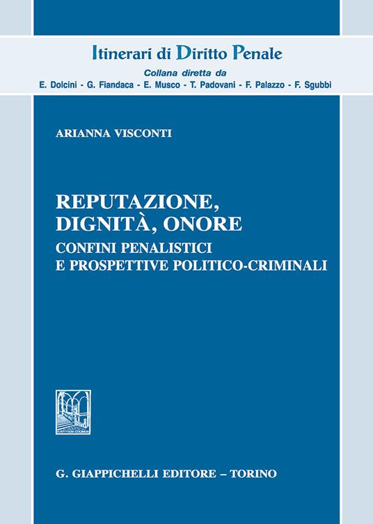 Reputazione, dignità, onore. Confini penalistici e prospettive politico-criminali - Arianna Visconti - copertina
