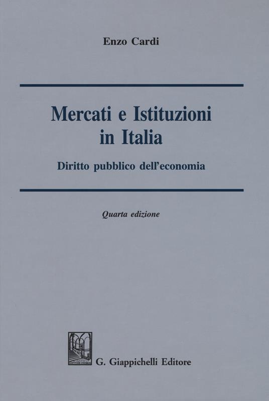 Mercati e istituzioni in Italia. Diritto pubblico dell'economia - Enzo Cardi - copertina