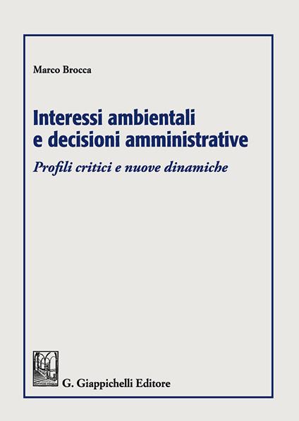 Interessi ambientali e decisioni amministrative. Profili critici e nuove dinamiche - Marco Brocca - copertina
