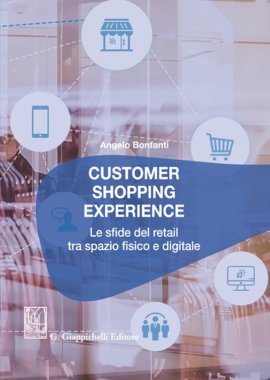 Customer shopping experience. Le sfide del retail tra spazio fisico e digitale - Angelo Bonfanti - copertina