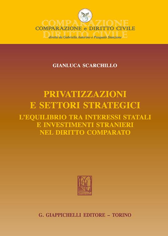 Privatizzazioni e settori strategici. L'equilibrio tra interessi statali e investimenti stranieri nel diritto comparato - Gianluca Scarchillo - copertina