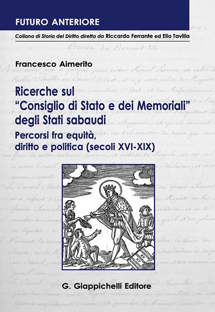 Ricerche sul «Consiglio di Stato e dei Memoriali» degli Stati sabaudi. Percorsi fra equità, diritto e politica (secoli XVI-XIX ) - Francesco Aimerito - copertina