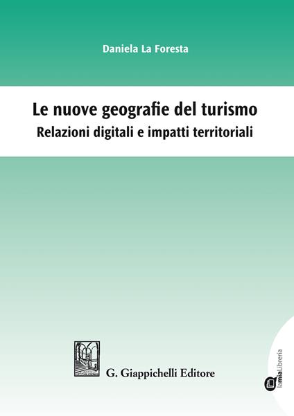Le nuove geografie del turismo. Relazioni digitali e impatti territoriali - Daniela La Foresta - copertina