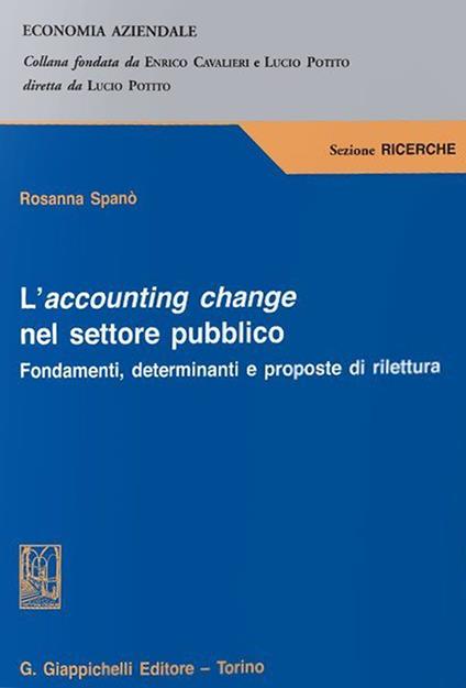L'accounting change nel settore pubblico. Fondamenti, determinanti e proposte di rilettura - Rosanna Spanò - copertina