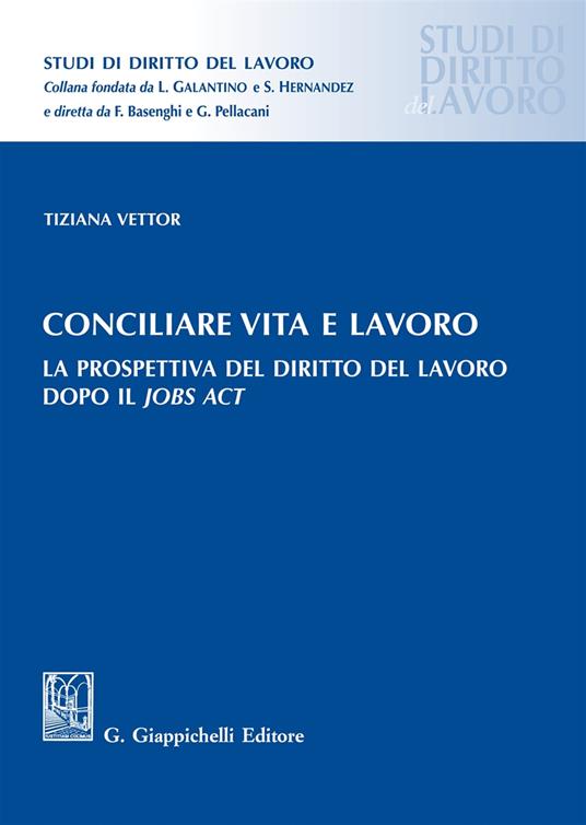 Conciliare vita e lavoro. La prospettiva del diritto del lavoro dopo il Jobs Act - Tiziana Vettor - copertina