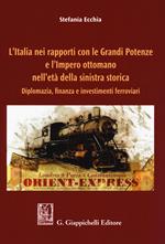 L'Italia nei rapporti con le grandi potenze e l’Impero ottomano nell’età della sinistra storica. Diplomazia, finanza e investimenti ferroviari