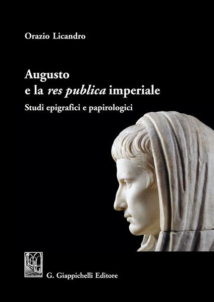 Augusto e la «res publica» imperiale. Studi epigrafici e papirologici - Orazio Licandro - copertina