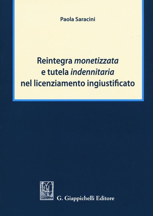 Reintegra monetizzata e tutela indennitaria nel licenziamento ingiustificato - Paola Saracini - copertina