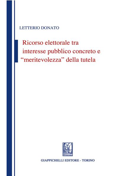 Ricorso elettorale tra interesse pubblico concreto e meritevolezza della tutela - Letterio Donato - copertina